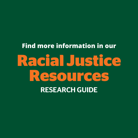 Find more information in our Racial Justice Resources research guide